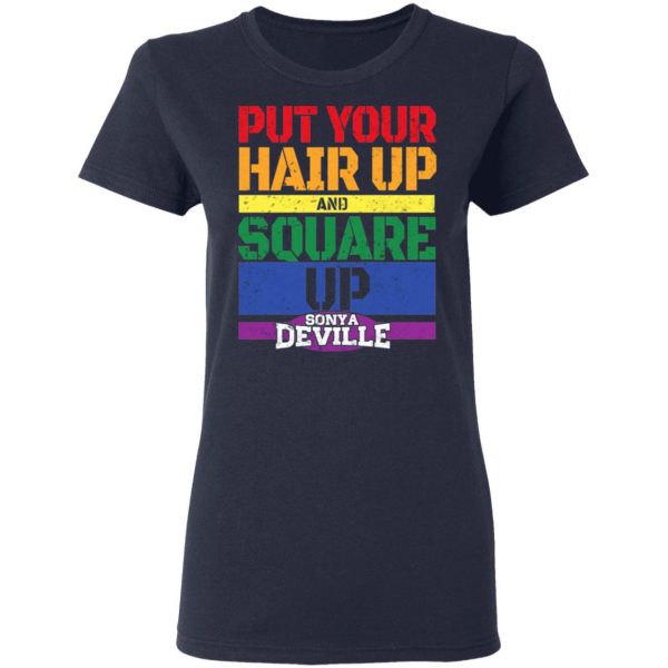 LGBT Put Your Hair Up And Square Up Sonya Deville Shirt 7