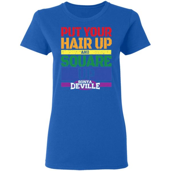 LGBT Put Your Hair Up And Square Up Sonya Deville Shirt 8