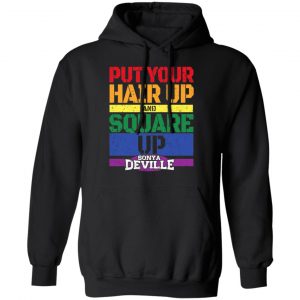 LGBT Put Your Hair Up And Square Up Sonya Deville Shirt 22