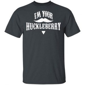 I'm Your Huckleberry Tombstone Doc Holiday Parody Shirt 14