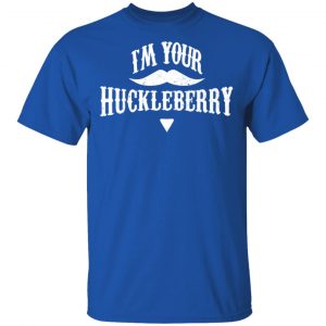 I'm Your Huckleberry Tombstone Doc Holiday Parody Shirt 16