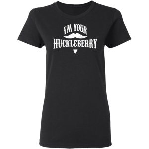 I'm Your Huckleberry Tombstone Doc Holiday Parody Shirt 17