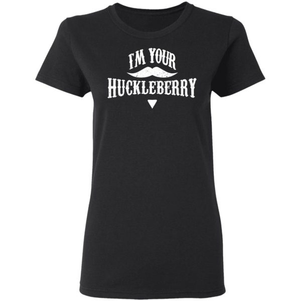 I'm Your Huckleberry Tombstone Doc Holiday Parody Shirt 5