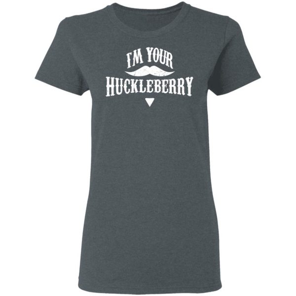 I'm Your Huckleberry Tombstone Doc Holiday Parody Shirt 6