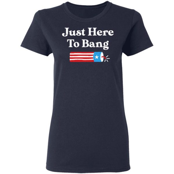 Just Here to Bang 4th of July Shirt 7