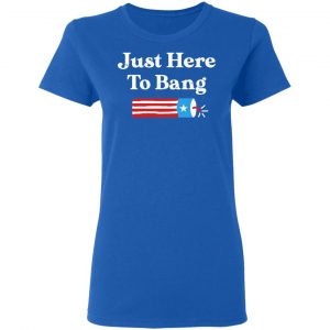 Just Here to Bang 4th of July Shirt 20