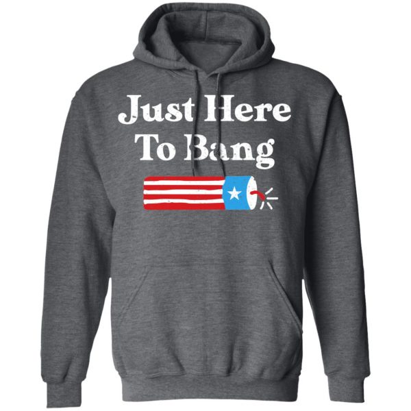 Just Here to Bang 4th of July Shirt 12