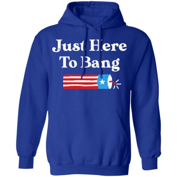 Just Here to Bang 4th of July Shirt 13