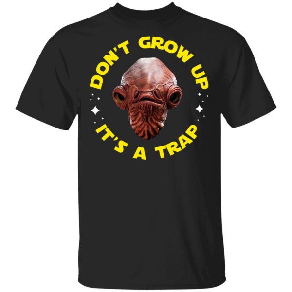 Don't Grow Up It's a Trap Admiral Ackbar Star Wars Parody Shirt 1