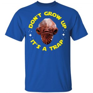 Don't Grow Up It's a Trap Admiral Ackbar Star Wars Parody Shirt 16