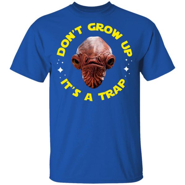 Don't Grow Up It's a Trap Admiral Ackbar Star Wars Parody Shirt 4