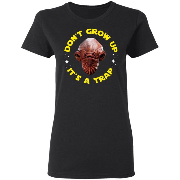 Don't Grow Up It's a Trap Admiral Ackbar Star Wars Parody Shirt 5