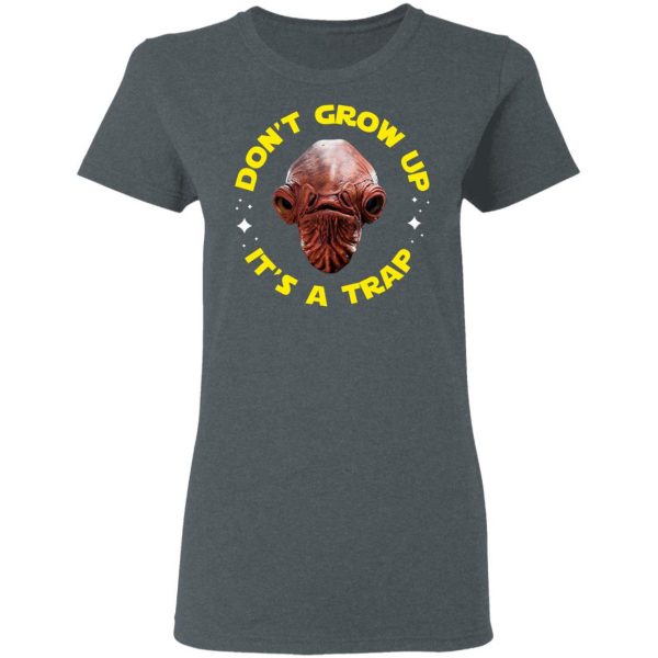 Don't Grow Up It's a Trap Admiral Ackbar Star Wars Parody Shirt 6