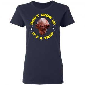 Don't Grow Up It's a Trap Admiral Ackbar Star Wars Parody Shirt 19