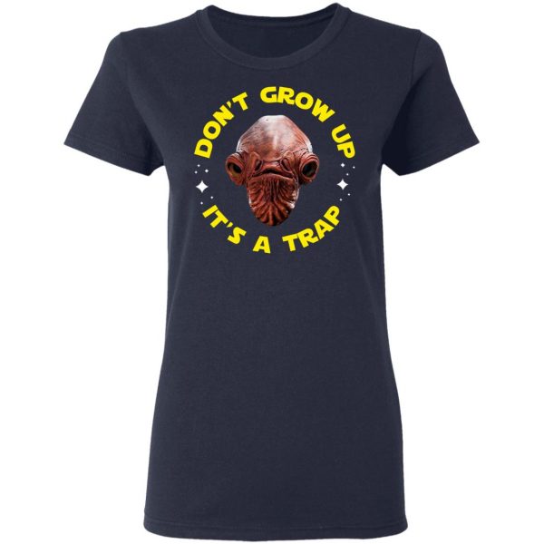 Don't Grow Up It's a Trap Admiral Ackbar Star Wars Parody Shirt 7