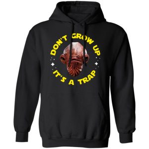 Don't Grow Up It's a Trap Admiral Ackbar Star Wars Parody Shirt 7