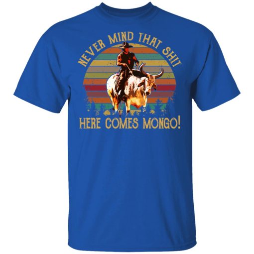 Blazing Saddles Never Mind That Shit Here Comes Mongo Shirt - Image 4