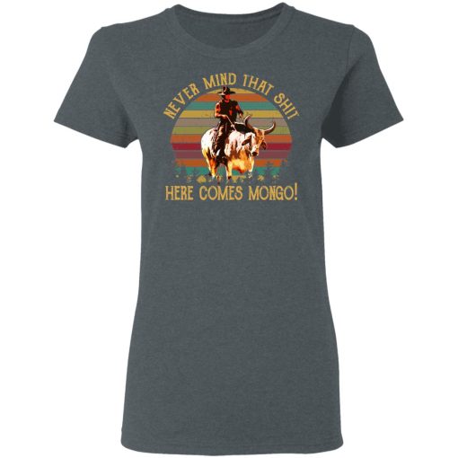 Blazing Saddles Never Mind That Shit Here Comes Mongo Shirt 6