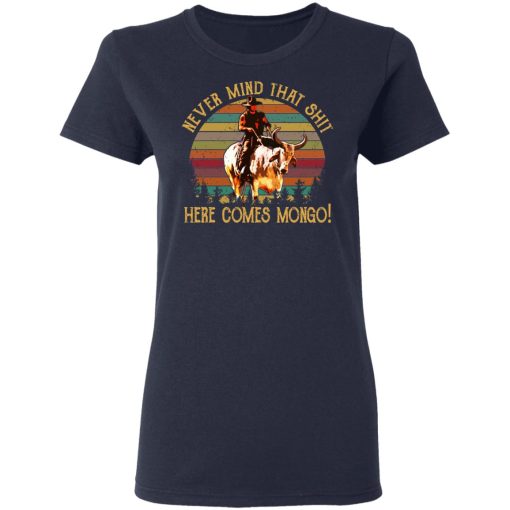 Blazing Saddles Never Mind That Shit Here Comes Mongo Shirt 7