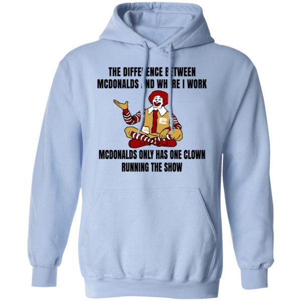 The Difference Between McDonalds And Where I Work McDonalds Only Has One Clown Running The Show Shirt 12