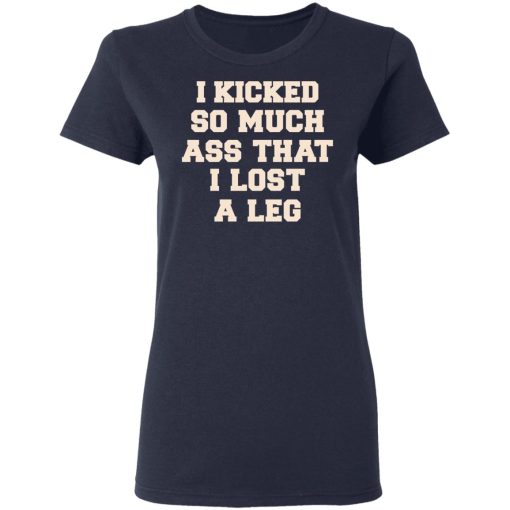 I Kicked So Much Ass That I Lost A Leg Shirt - Image 7