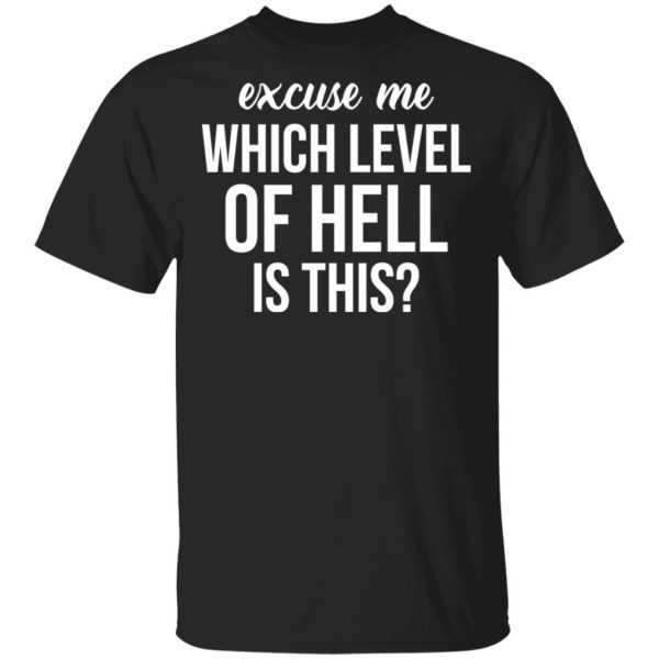 Excuse Me Wich Level Of Hell Is This Shirt 1