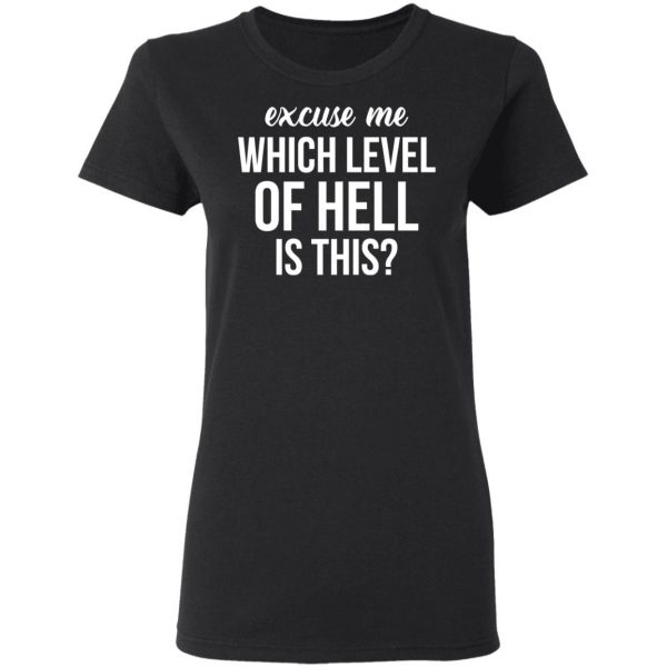 Excuse Me Wich Level Of Hell Is This Shirt 5