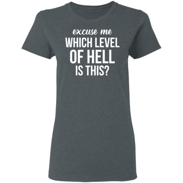 Excuse Me Wich Level Of Hell Is This Shirt 6