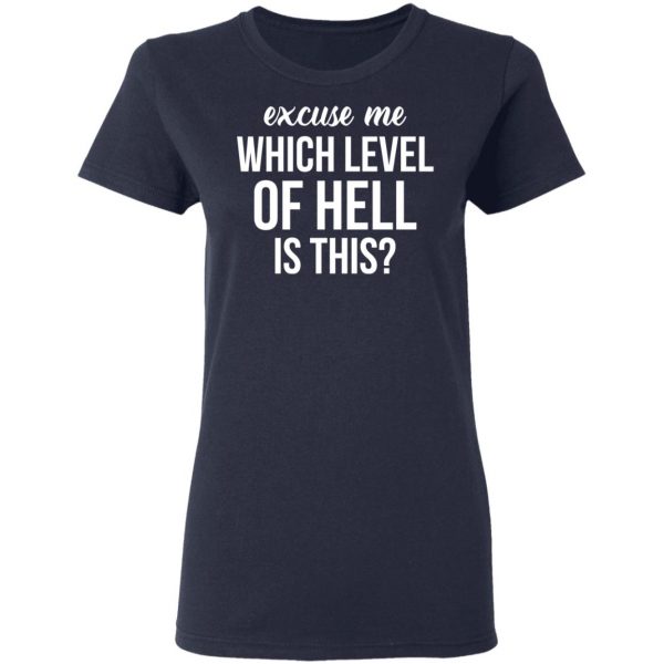 Excuse Me Wich Level Of Hell Is This Shirt 7