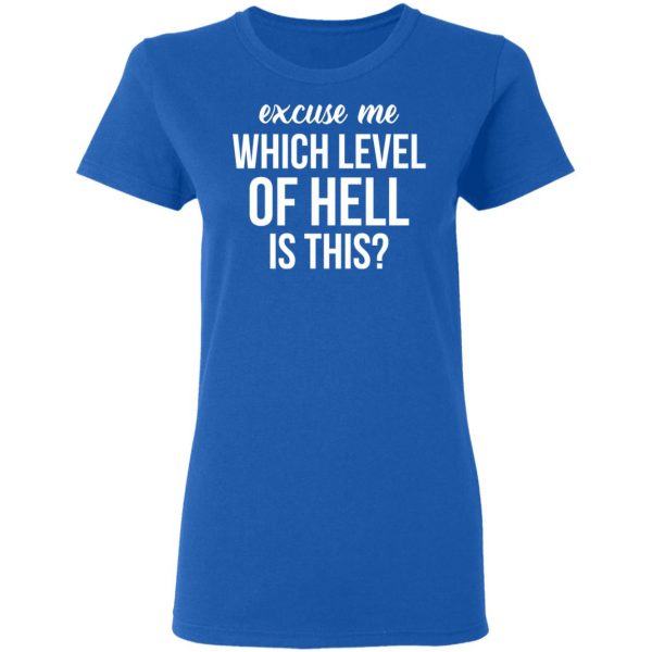 Excuse Me Wich Level Of Hell Is This Shirt 8