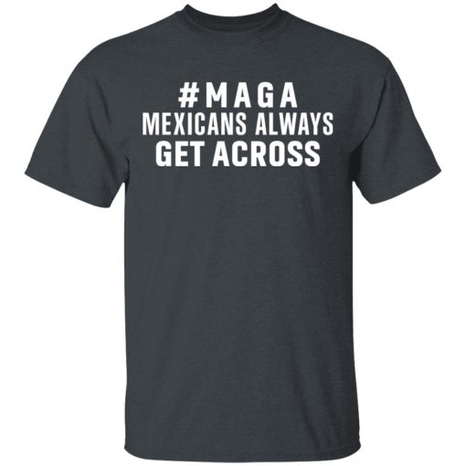 Maga Mexicans Always Get Across Shirt - Image 2