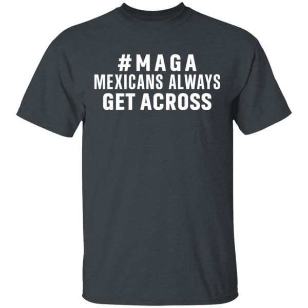 Maga Mexicans Always Get Across Shirt 2