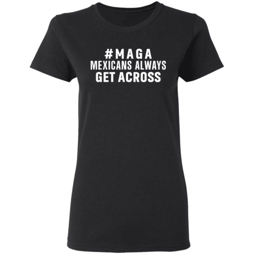 Maga Mexicans Always Get Across Shirt - Image 5