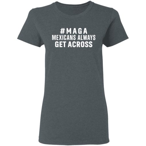 Maga Mexicans Always Get Across Shirt - Image 6