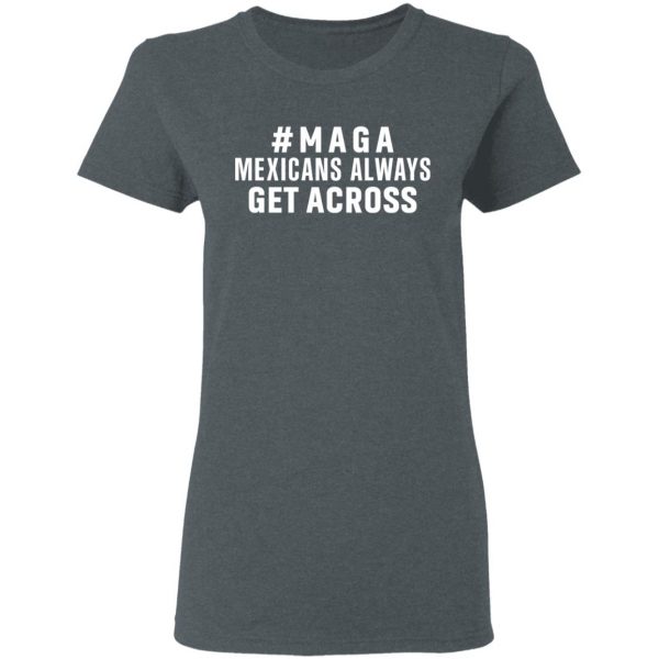 Maga Mexicans Always Get Across Shirt 6