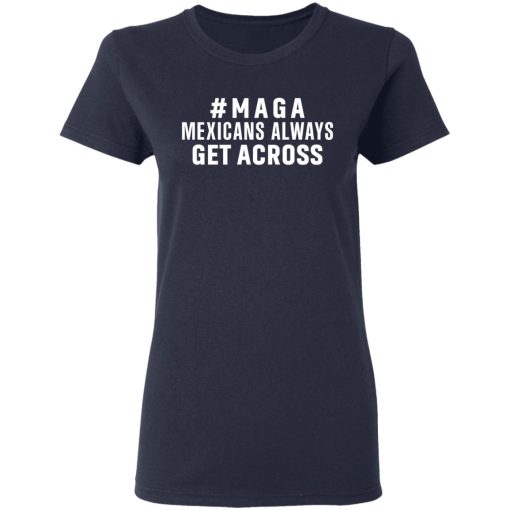 Maga Mexicans Always Get Across Shirt - Image 7