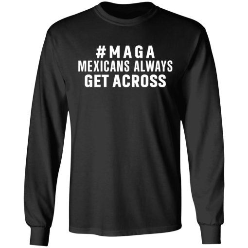 Maga Mexicans Always Get Across Shirt - Image 9