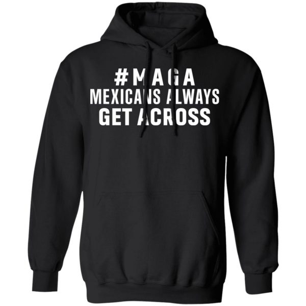 Maga Mexicans Always Get Across Shirt 10