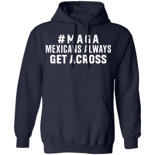 Maga Mexicans Always Get Across Shirt 11