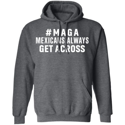 Maga Mexicans Always Get Across Shirt - Image 12