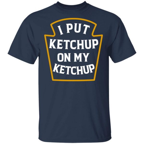 I Put Ketchup On My Ketchup Shirt 3