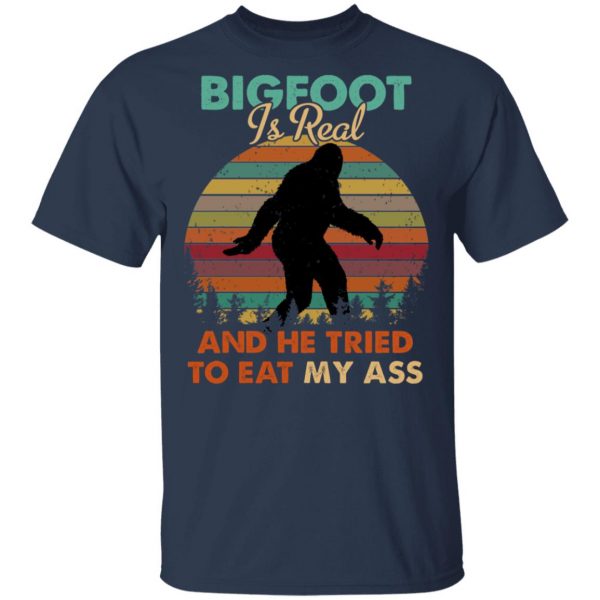 Bigfoot Is Real And He Tried To Eat My Ass Shirt 3