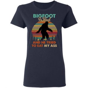 Bigfoot Is Real And He Tried To Eat My Ass Shirt 19