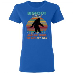 Bigfoot Is Real And He Tried To Eat My Ass Shirt 20