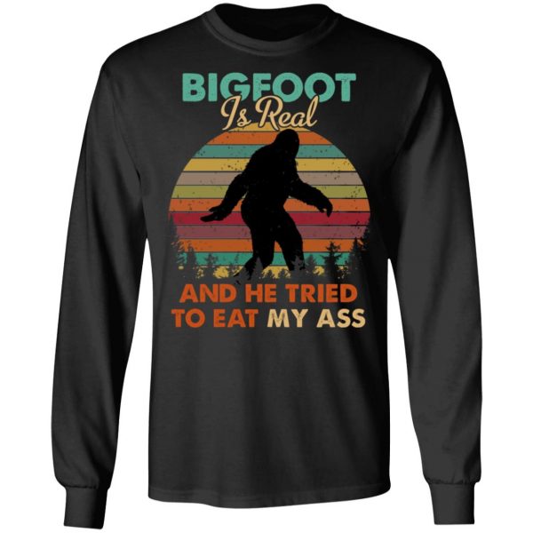 Bigfoot Is Real And He Tried To Eat My Ass Shirt 9