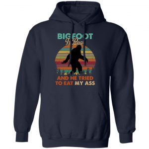 Bigfoot Is Real And He Tried To Eat My Ass Shirt 23