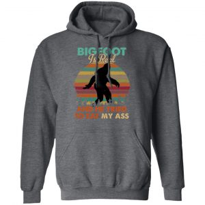 Bigfoot Is Real And He Tried To Eat My Ass Shirt 24