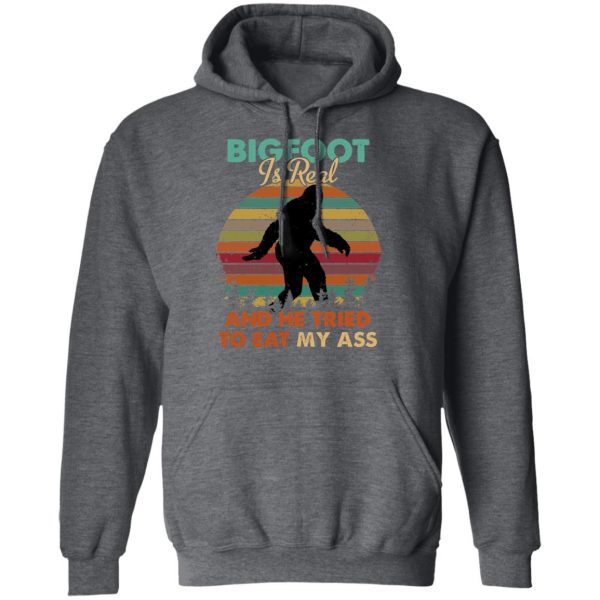 Bigfoot Is Real And He Tried To Eat My Ass Shirt 12