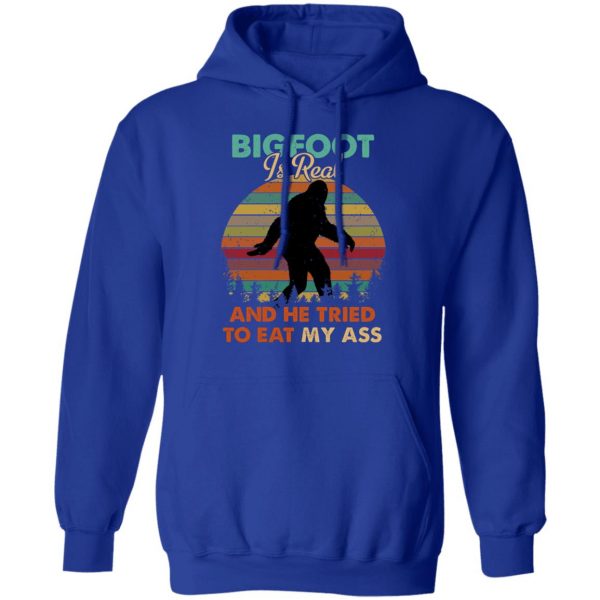 Bigfoot Is Real And He Tried To Eat My Ass Shirt 13