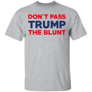Don’t Pass Trump The Blunt Shirt 14